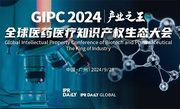 倒計時報名！GIPC 2024全球醫藥醫療知識產權生態大會將于9月28日在廣州舉行